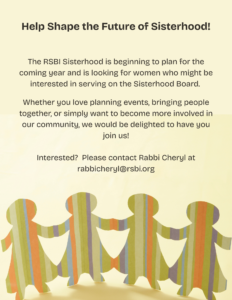 Help Shape the Future of Sisterhood Sisterhood is beginning to plan for the coming year and is looking for women who might be interested in serving on the Sisterhood Board. Whether you love planni